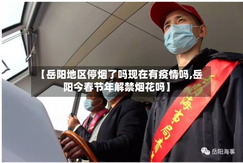 【岳阳地区停烟了吗现在有疫情吗,岳阳今春节年解禁烟花吗】