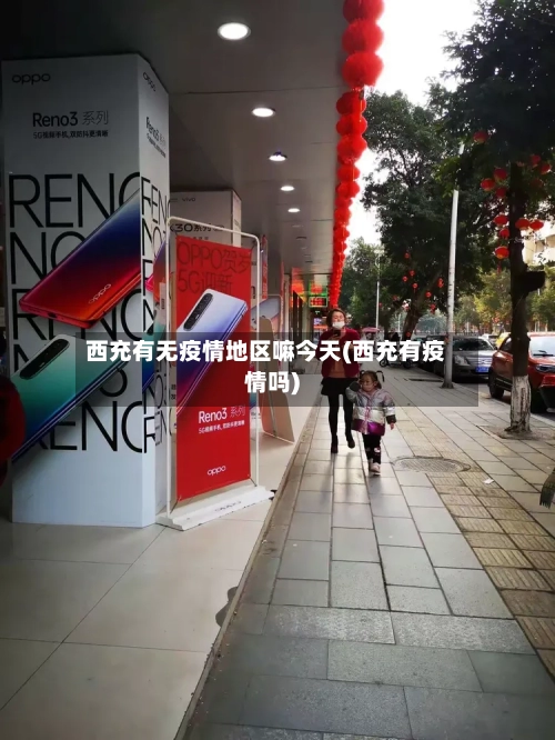 西充有无疫情地区嘛今天(西充有疫情吗)