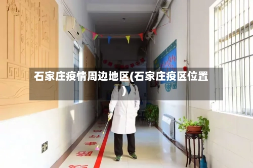 石家庄疫情周边地区(石家庄疫区位置)