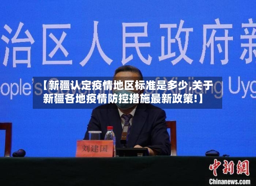 【新疆认定疫情地区标准是多少,关于新疆各地疫情防控措施最新政策!】