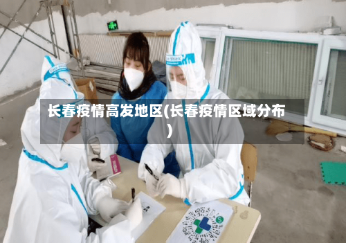 长春疫情高发地区(长春疫情区域分布)