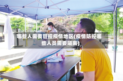 哪些人需要管控疫情地区(疫情防控哪些人员需要隔离)