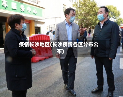 疫情长沙地区(长沙疫情各区分布公布)