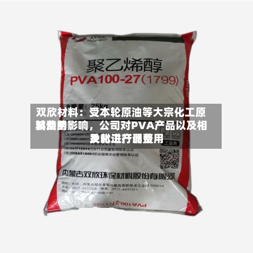 双欣材料：受本轮原油等大宗化工原料费用波动的影响，公司对PVA产品以及相关化工产品费用及时进行调整
