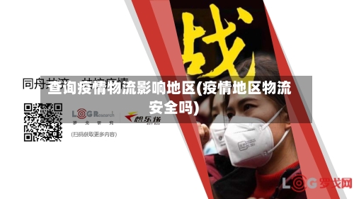查询疫情物流影响地区(疫情地区物流安全吗)