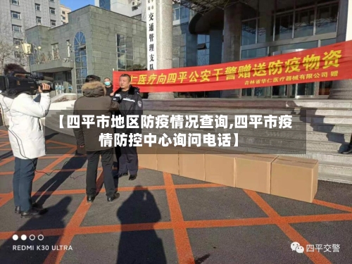 【四平市地区防疫情况查询,四平市疫情防控中心询问电话】
