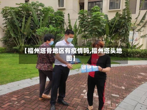 【福州塔骨地区有疫情吗,福州塔头地图】