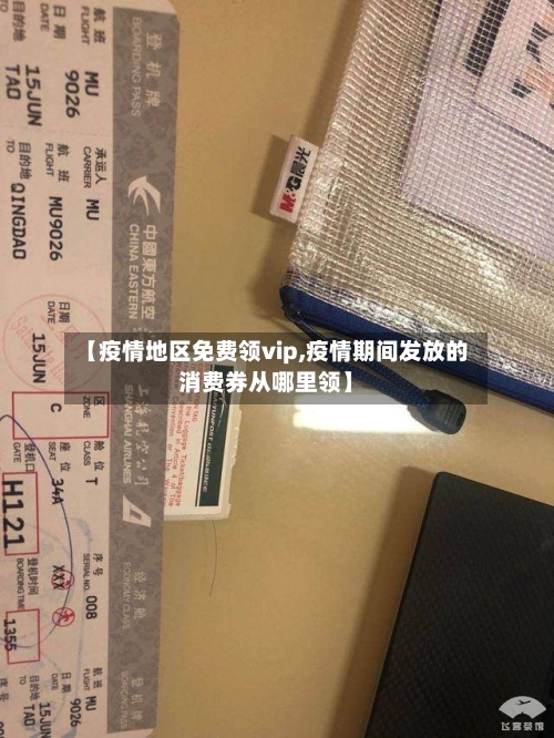 【疫情地区免费领vip,疫情期间发放的消费券从哪里领】