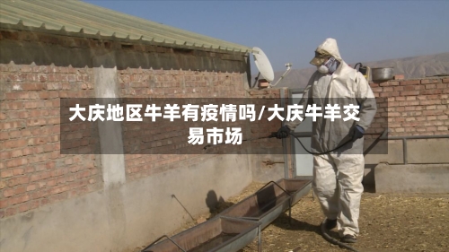 大庆地区牛羊有疫情吗/大庆牛羊交易市场