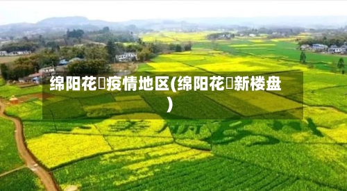 绵阳花荄疫情地区(绵阳花荄新楼盘)