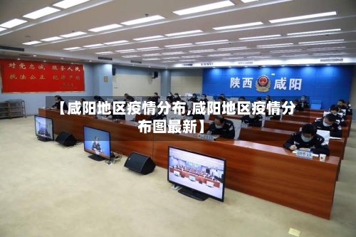 【咸阳地区疫情分布,咸阳地区疫情分布图最新】