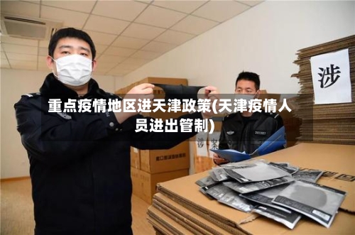 重点疫情地区进天津政策(天津疫情人员进出管制)