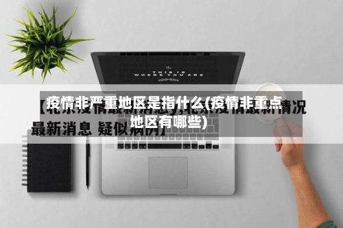 疫情非严重地区是指什么(疫情非重点地区有哪些)