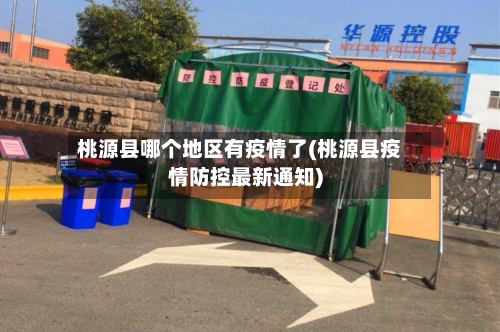 桃源县哪个地区有疫情了(桃源县疫情防控最新通知)