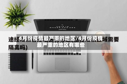 4月份疫情最严重的地区/4月份疫情最严重的地区有哪些