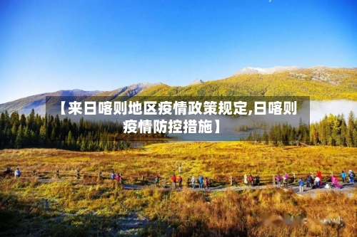 【来日喀则地区疫情政策规定,日喀则疫情防控措施】