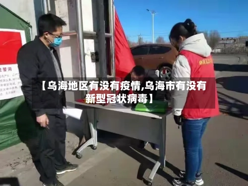 【乌海地区有没有疫情,乌海市有没有新型冠状病毒】