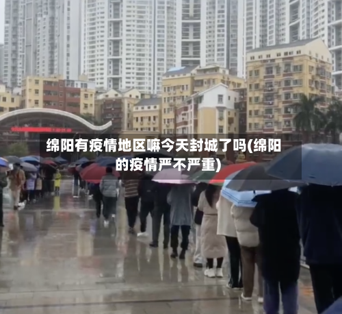 绵阳有疫情地区嘛今天封城了吗(绵阳的疫情严不严重)