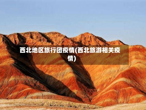西北地区旅行团疫情(西北旅游相关疫情)