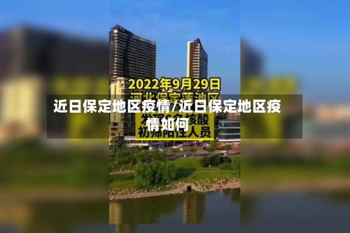 近日保定地区疫情/近日保定地区疫情如何