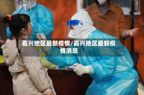 嘉兴地区最新疫情/嘉兴地区最新疫情消息
