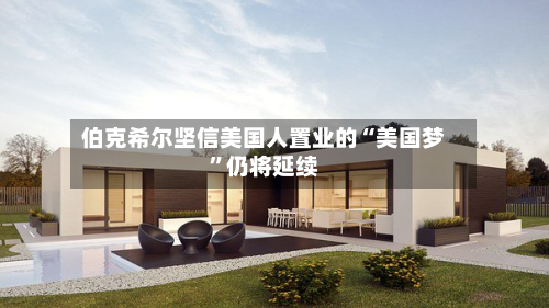 伯克希尔坚信美国人置业的“美国梦”仍将延续