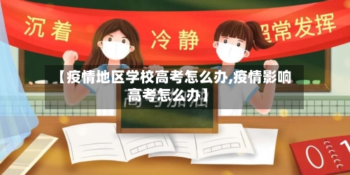 【疫情地区学校高考怎么办,疫情影响高考怎么办】
