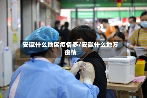 安徽什么地区疫情多/安徽什么地方疫情