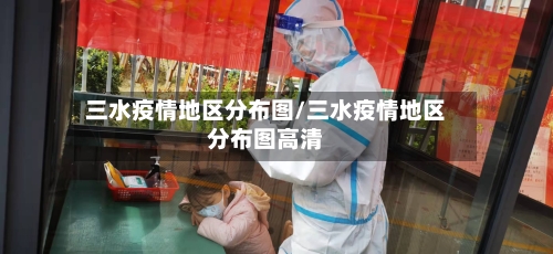 三水疫情地区分布图/三水疫情地区分布图高清