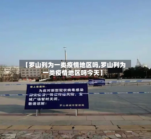 【罗山列为一类疫情地区吗,罗山列为一类疫情地区吗今天】