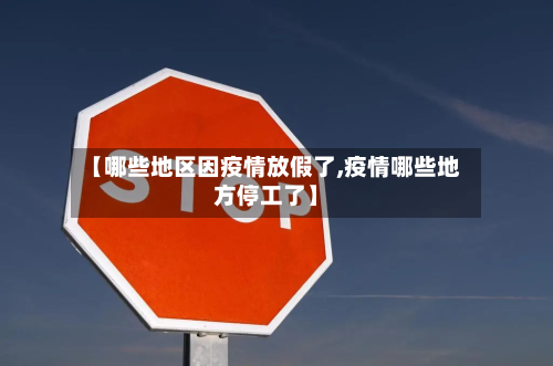 【哪些地区因疫情放假了,疫情哪些地方停工了】