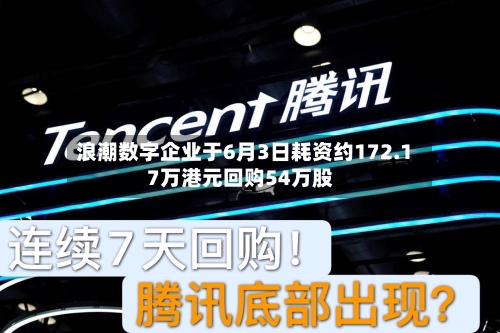 浪潮数字企业于6月3日耗资约172.17万港元回购54万股