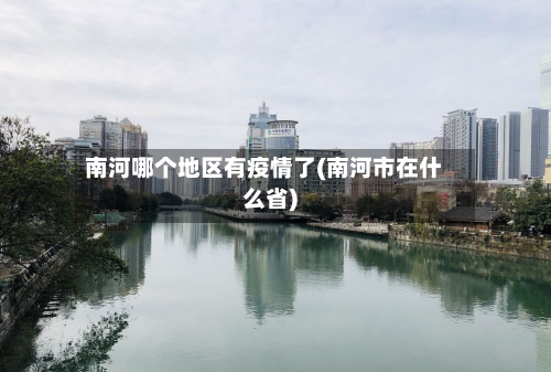 南河哪个地区有疫情了(南河市在什么省)
