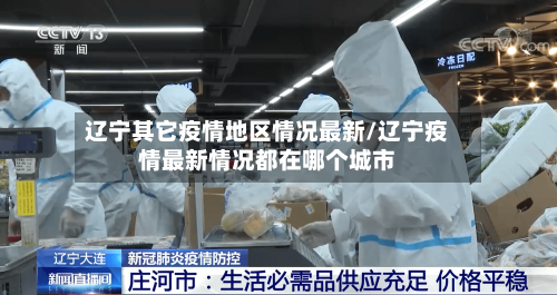 辽宁其它疫情地区情况最新/辽宁疫情最新情况都在哪个城市