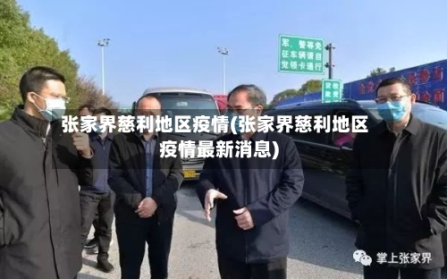 张家界慈利地区疫情(张家界慈利地区疫情最新消息)
