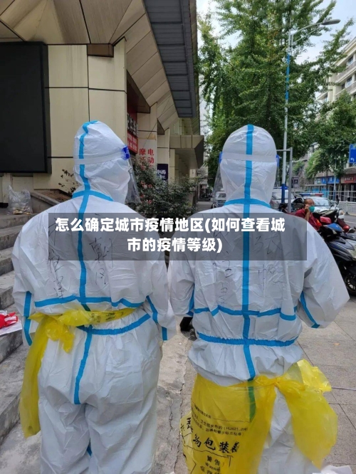 怎么确定城市疫情地区(如何查看城市的疫情等级)