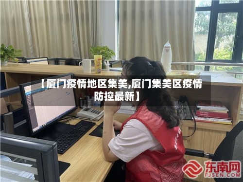 【厦门疫情地区集美,厦门集美区疫情防控最新】