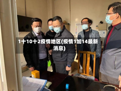 1十10十2疫情地区(疫情1加14最新消息)