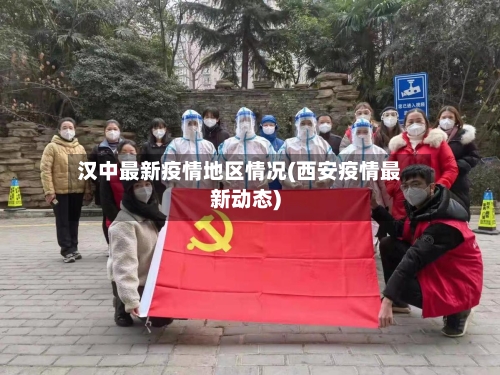 汉中最新疫情地区情况(西安疫情最新动态)