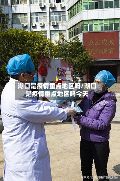 湖口是疫情重点地区吗/湖口是疫情重点地区吗今天