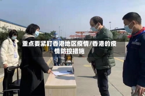重点要紧盯香港地区疫情/香港的疫情防控措施