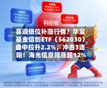 喜迎低位补涨行情？华宝基金信创ETF（562030）盘中拉升2.2%，冲击3连阳！海光信息领涨超12%