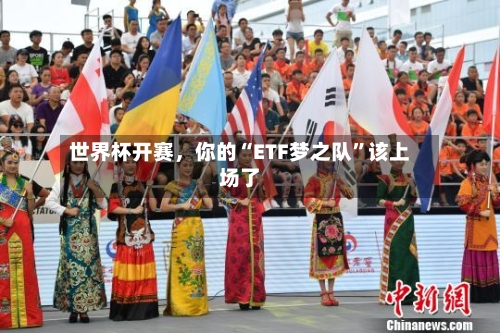 世界杯开赛，你的“ETF梦之队”该上场了