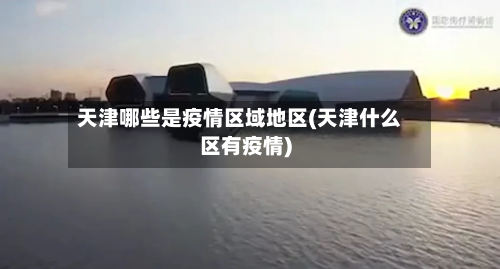 天津哪些是疫情区域地区(天津什么区有疫情)