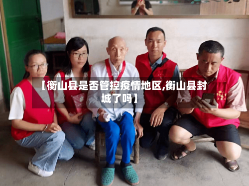 【衡山县是否管控疫情地区,衡山县封城了吗】