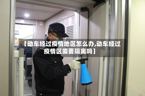 【动车经过疫情地区怎么办,动车经过疫情区需要隔离吗】