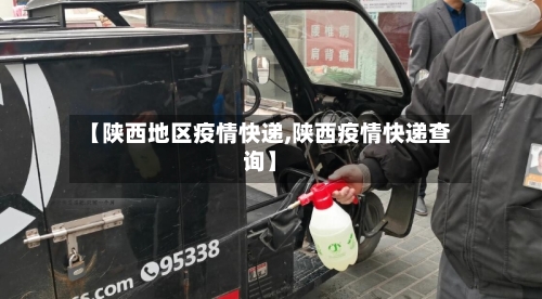 【陕西地区疫情快递,陕西疫情快递查询】