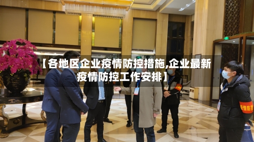 【各地区企业疫情防控措施,企业最新疫情防控工作安排】