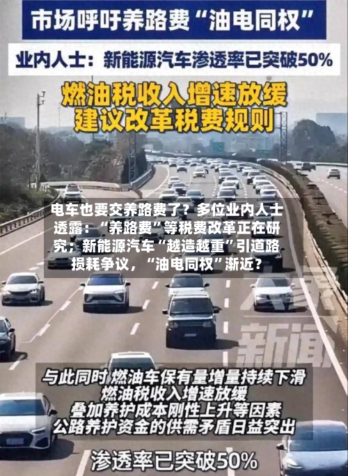 电车也要交养路费了?多位业内人士透露:“养路费”等税费改革正在研究;新能源汽车“越造越重”引道路损耗争议,“油电同权”渐近?