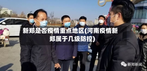 新郑是否疫情重点地区(河南疫情新郑属于几级防控)